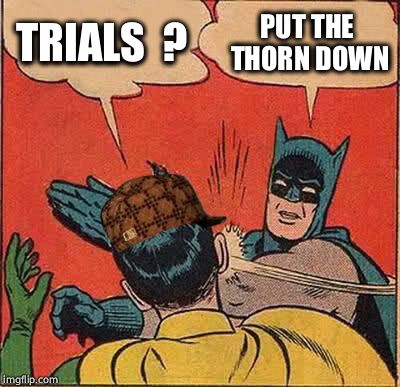 Batman Slapping Robin Meme | TRIALS  ? PUT THE THORN DOWN | image tagged in memes,batman slapping robin,scumbag | made w/ Imgflip meme maker