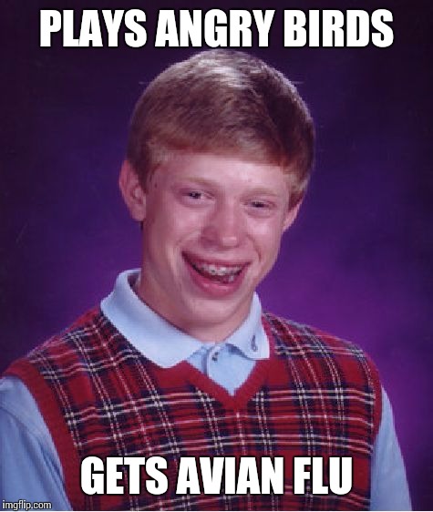 Bad Luck Brian | PLAYS ANGRY BIRDS GETS AVIAN FLU | image tagged in memes,bad luck brian | made w/ Imgflip meme maker