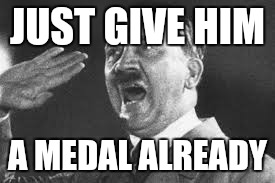 JUST GIVE HIM A MEDAL ALREADY | made w/ Imgflip meme maker
