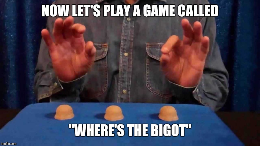 NOW LET'S PLAY A GAME CALLED "WHERE'S THE BIGOT" | made w/ Imgflip meme maker