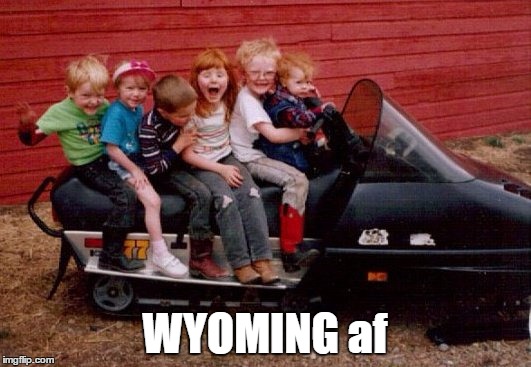 Wyoming af | WYOMING af | image tagged in redneck,wyoming | made w/ Imgflip meme maker