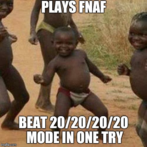 Third World Success Kid | PLAYS FNAF BEAT 20/20/20/20 MODE IN ONE TRY | image tagged in memes,third world success kid | made w/ Imgflip meme maker