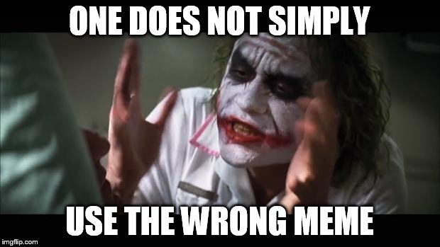 And everybody loses their minds | ONE DOES NOT SIMPLY USE THE WRONG MEME | image tagged in memes,and everybody loses their minds | made w/ Imgflip meme maker