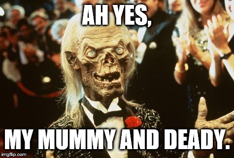 Crypt Keeper | AH YES, MY MUMMY AND DEADY. | image tagged in crypt keeper | made w/ Imgflip meme maker