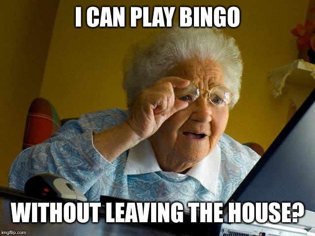 Grandma Finds The Internet Meme | I CAN PLAY BINGO WITHOUT LEAVING THE HOUSE? | image tagged in memes,grandma finds the internet | made w/ Imgflip meme maker
