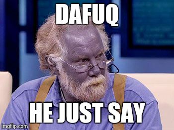 he's dead now, but he was a real blue man affectionately called pappa smurf.The mutation was caused by inbreeding. | DAFUQ HE JUST SAY | image tagged in pappa smurf,dafuq,dafuq did i just read | made w/ Imgflip meme maker
