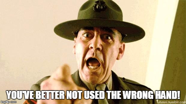 Drill Instructor | YOU'VE BETTER NOT USED THE WRONG HAND! | image tagged in drill instructor | made w/ Imgflip meme maker