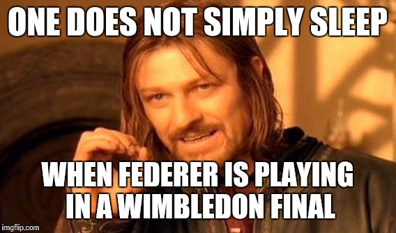 One Does Not Simply | ONE DOES NOT SIMPLY SLEEP WHEN FEDERER IS PLAYING IN A WIMBLEDON FINAL | image tagged in memes,one does not simply | made w/ Imgflip meme maker