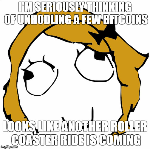derpina_happy | I'M SERIOUSLY THINKING OF UNHODLING A FEW BITCOINS LOOKS LIKE ANOTHER ROLLER COASTER RIDE IS COMING | image tagged in derpina_happy | made w/ Imgflip meme maker