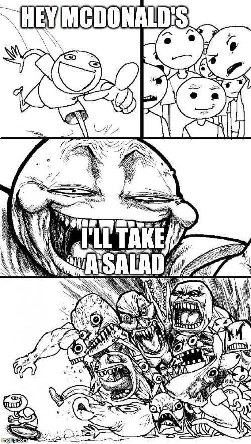 Hey Internet | HEY MCDONALD'S I'LL TAKE A SALAD | image tagged in memes,hey internet | made w/ Imgflip meme maker