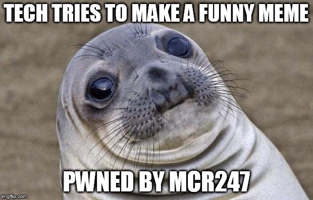 Awkward Moment Sealion Meme | TECH TRIES TO MAKE A FUNNY MEME PWNED BY MCR247 | image tagged in memes,awkward moment sealion | made w/ Imgflip meme maker