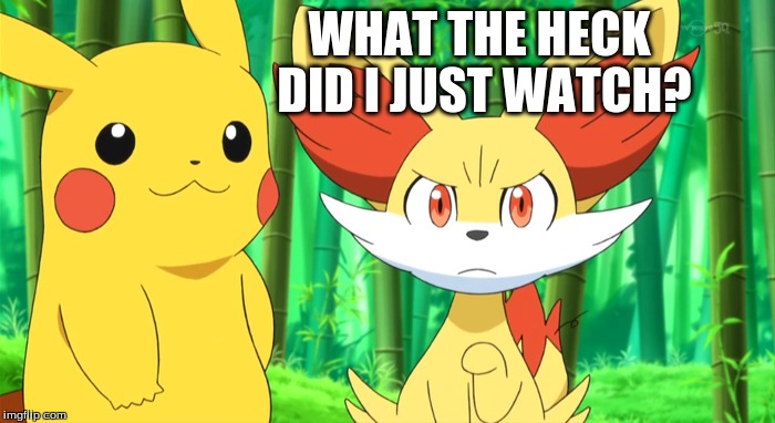 Fennekin Reacts to an Episode of Ressha Sentai Toqger | WHAT THE HECK DID I JUST WATCH? | image tagged in pokemon | made w/ Imgflip meme maker