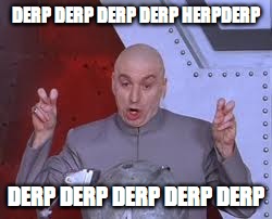 Dr Evil Laser | DERP DERP DERP DERP HERPDERP DERP DERP DERP DERP DERP | image tagged in memes,dr evil laser | made w/ Imgflip meme maker