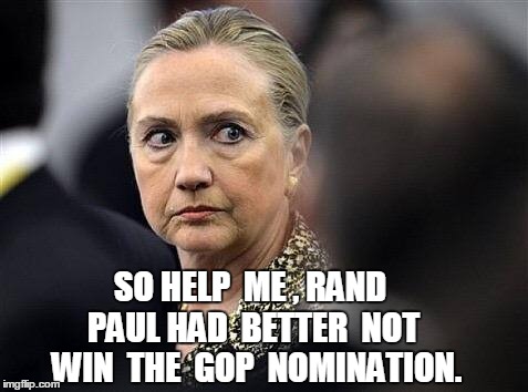 SO HELP  ME , RAND  PAUL HAD  BETTER  NOT  WIN  THE  GOP  NOMINATION. | image tagged in memes,hillary clinton 2016,road to whitehouse campaine,political,election 2016 | made w/ Imgflip meme maker