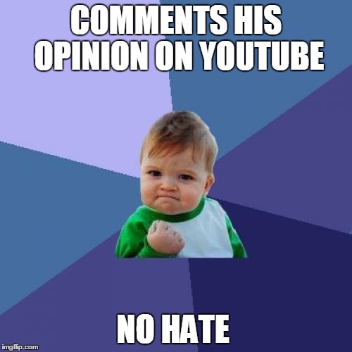 Success Kid Meme | COMMENTS HIS OPINION ON YOUTUBE NO HATE | image tagged in memes,success kid,funny,youtube | made w/ Imgflip meme maker