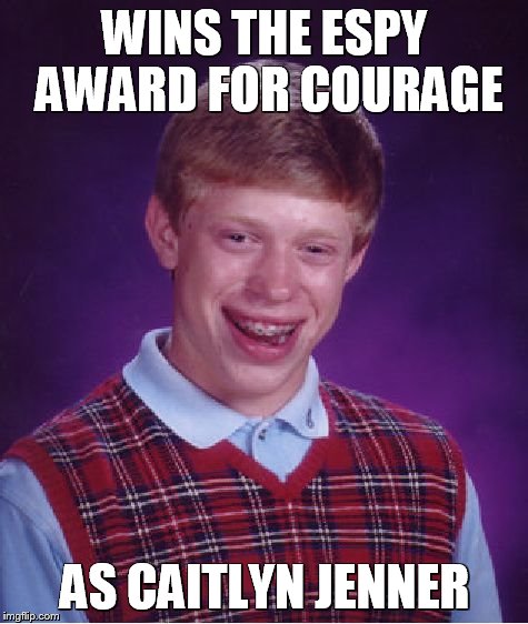 Bad Luck Brian Meme | WINS THE ESPY AWARD FOR COURAGE AS CAITLYN JENNER | image tagged in memes,bad luck brian | made w/ Imgflip meme maker