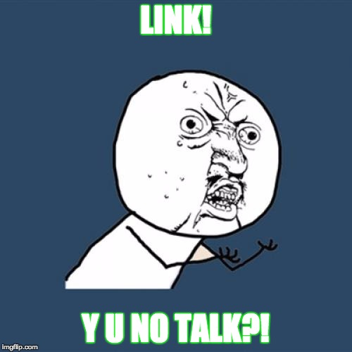 Link | LINK! Y U NO TALK?! | image tagged in memes,y u no | made w/ Imgflip meme maker