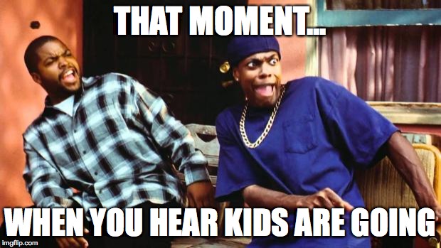 Ice Cube Damn | THAT MOMENT... WHEN YOU HEAR KIDS ARE GOING | image tagged in ice cube damn | made w/ Imgflip meme maker