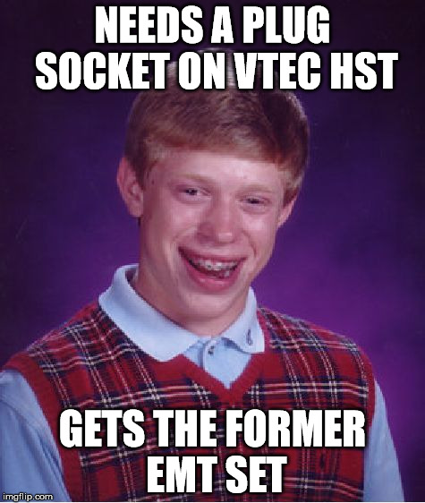 Bad Luck Brian Meme | NEEDS A PLUG SOCKET ON VTEC HST GETS THE FORMER EMT SET | image tagged in memes,bad luck brian | made w/ Imgflip meme maker