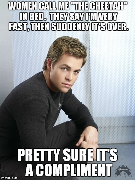 WOMEN CALL ME "THE CHEETAH" IN BED.  THEY SAY I'M VERY FAST, THEN SUDDENLY IT'S OVER. PRETTY SURE IT'S A COMPLIMENT | image tagged in shitty kirk,star trek | made w/ Imgflip meme maker