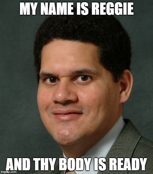 MY NAME IS REGGIE AND THY BODY IS READY | image tagged in reggie,nintendo | made w/ Imgflip meme maker