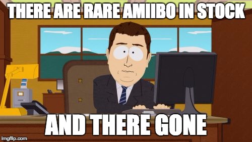 Aaaaand Its Gone | THERE ARE RARE AMIIBO IN STOCK AND THERE GONE | image tagged in memes,aaaaand its gone | made w/ Imgflip meme maker