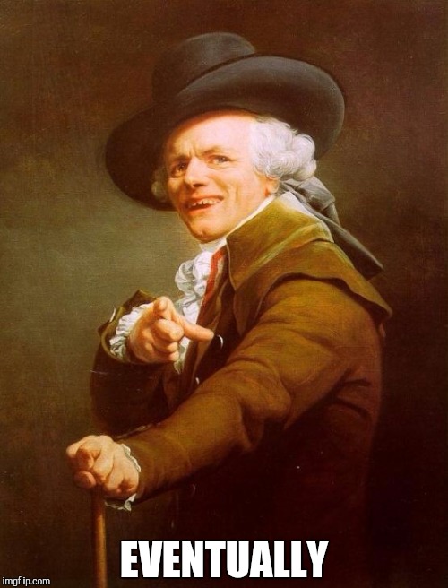 Joseph Ducreux | EVENTUALLY | image tagged in memes,joseph ducreux,soon | made w/ Imgflip meme maker
