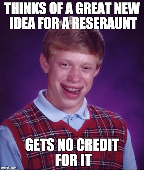 Bad Luck Brian Meme | THINKS OF A GREAT NEW IDEA FOR A RESERAUNT GETS NO CREDIT FOR IT | image tagged in memes,bad luck brian | made w/ Imgflip meme maker