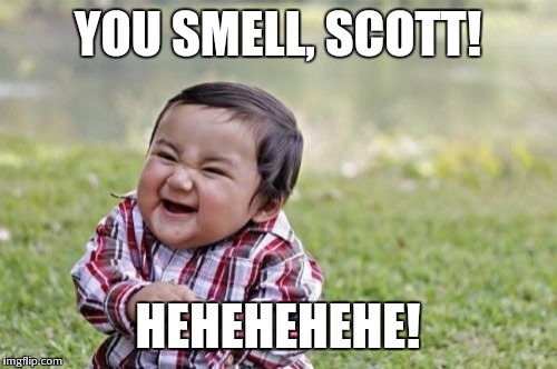 Evil Toddler | YOU SMELL, SCOTT! HEHEHEHEHE! | image tagged in memes,evil toddler | made w/ Imgflip meme maker