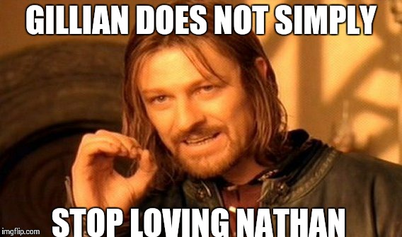 One Does Not Simply Meme | GILLIAN DOES NOT SIMPLY STOP LOVING NATHAN | image tagged in memes,one does not simply | made w/ Imgflip meme maker
