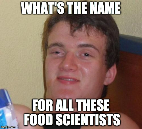 10 Guy Meme | WHAT'S THE NAME FOR ALL THESE FOOD SCIENTISTS | image tagged in memes,10 guy | made w/ Imgflip meme maker