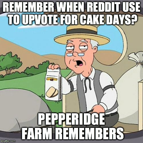 Pepperidge Farm Remembers | REMEMBER WHEN REDDIT USE TO UPVOTE FOR CAKE DAYS? PEPPERIDGE FARM REMEMBERS | image tagged in memes,pepperidge farm remembers,AdviceAnimals | made w/ Imgflip meme maker
