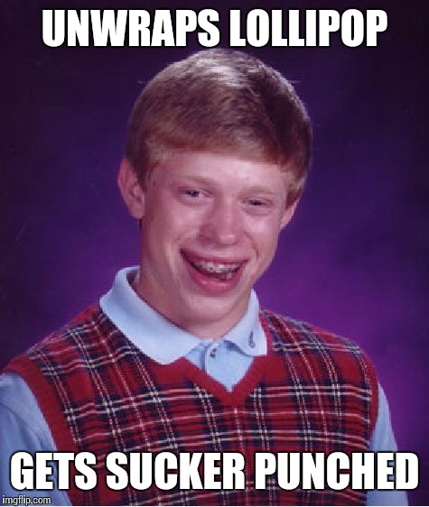 Bad Luck Brian | UNWRAPS LOLLIPOP GETS SUCKER PUNCHED | image tagged in memes,bad luck brian | made w/ Imgflip meme maker