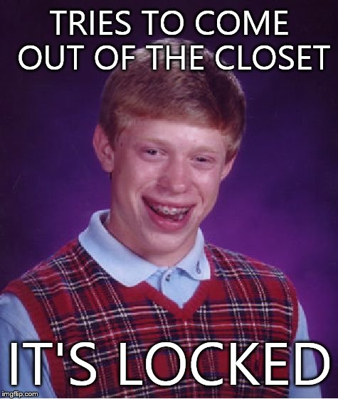 Bad Luck Brian Meme | TRIES TO COME OUT OF THE CLOSET IT'S LOCKED | image tagged in memes,bad luck brian | made w/ Imgflip meme maker