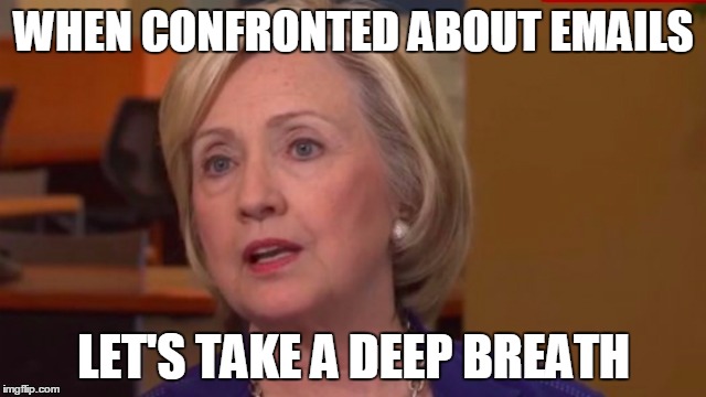 WHEN CONFRONTED ABOUT EMAILS LET'S TAKE A DEEP BREATH | image tagged in clinton take a big breath | made w/ Imgflip meme maker