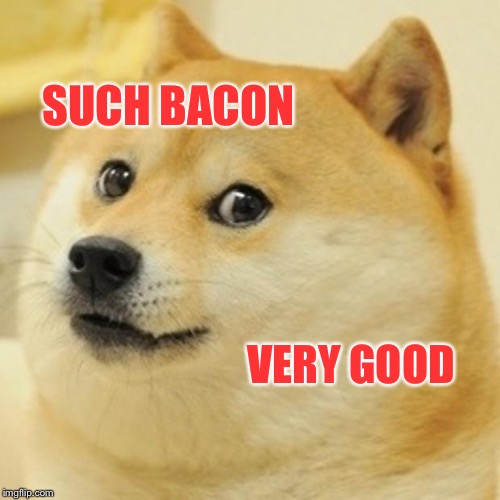 Doge Meme | SUCH BACON VERY GOOD | image tagged in memes,doge | made w/ Imgflip meme maker