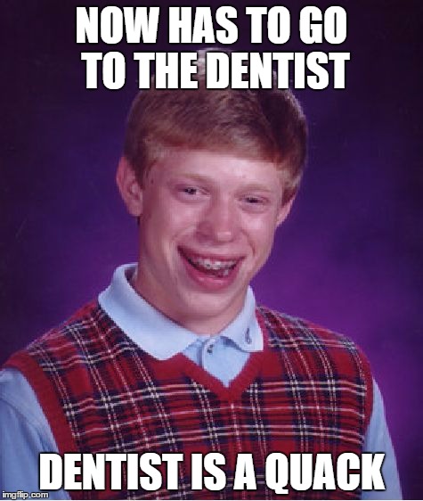 Bad Luck Brian Meme | NOW HAS TO GO TO THE DENTIST DENTIST IS A QUACK | image tagged in memes,bad luck brian | made w/ Imgflip meme maker