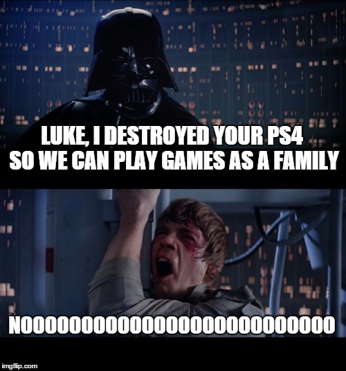 Star Wars No | LUKE, I DESTROYED YOUR PS4 SO WE CAN PLAY GAMES AS A FAMILY NOOOOOOOOOOOOOOOOOOOOOOOOOO | image tagged in memes,star wars no | made w/ Imgflip meme maker
