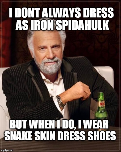 The Most Interesting Man In The World Meme | I DONT ALWAYS DRESS AS IRON SPIDAHULK BUT WHEN I DO, I WEAR SNAKE SKIN DRESS SHOES | image tagged in memes,the most interesting man in the world | made w/ Imgflip meme maker