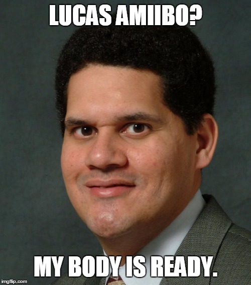 LUCAS AMIIBO? MY BODY IS READY. | image tagged in my body is ready,memes,nintendo,reggie | made w/ Imgflip meme maker