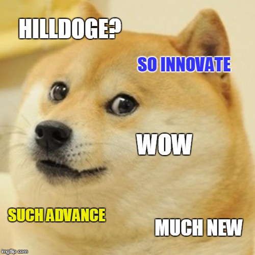 Doge Meme | HILLDOGE? SO INNOVATE WOW SUCH ADVANCE MUCH NEW | image tagged in memes,doge | made w/ Imgflip meme maker