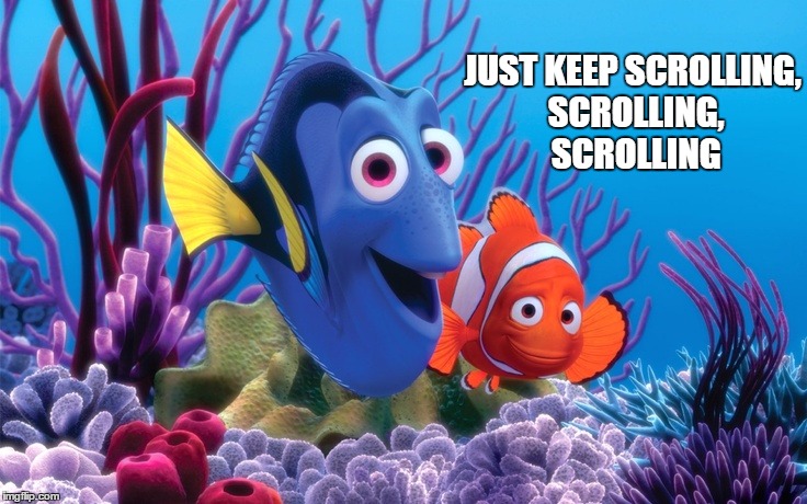 just keep scrolling | JUST KEEP SCROLLING, SCROLLING, SCROLLING | image tagged in finding nemo,facebook,comments,comment section,annoying | made w/ Imgflip meme maker