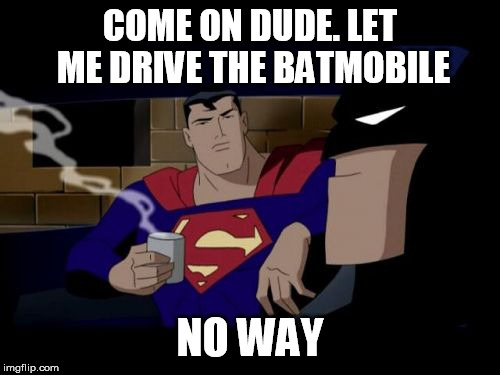 Don't Touch My Stuff
 | COME ON DUDE. LET ME DRIVE THE BATMOBILE NO WAY | image tagged in memes,batman and superman,batman slapping robin | made w/ Imgflip meme maker