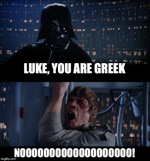 Star Wars No | LUKE, YOU ARE GREEK NOOOOOOOOOOOOOOOOOOO! | image tagged in memes,star wars no | made w/ Imgflip meme maker