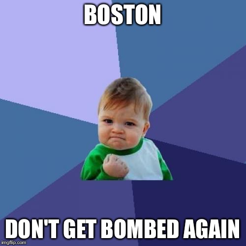 Success Kid Meme | BOSTON DON'T GET BOMBED AGAIN | image tagged in memes,success kid | made w/ Imgflip meme maker