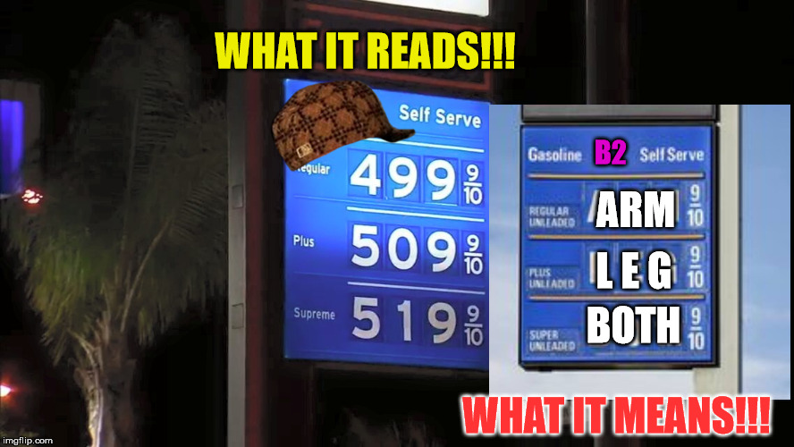 gas prices | WHAT IT READS!!! ARM L E G BOTH B2 WHAT IT MEANS!!! | image tagged in gas price | made w/ Imgflip meme maker