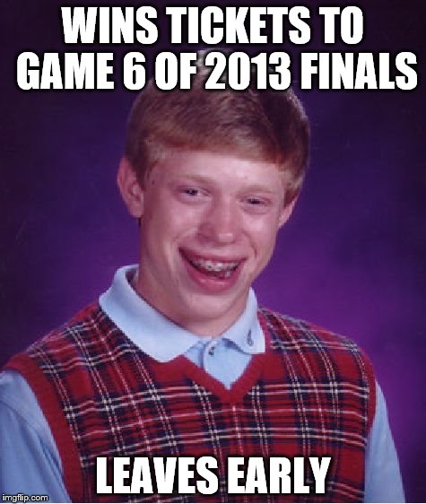 Bad Luck Brian Meme | WINS TICKETS TO GAME 6 OF 2013 FINALS LEAVES EARLY | image tagged in memes,bad luck brian | made w/ Imgflip meme maker
