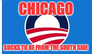CHICAGO SUCKS TO BE FROM THE SOUTH SIDE | made w/ Imgflip meme maker