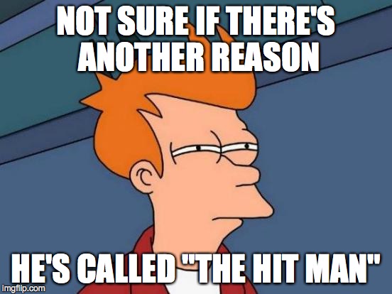 Futurama Fry Meme | NOT SURE IF THERE'S ANOTHER REASON HE'S CALLED "THE HIT MAN" | image tagged in memes,futurama fry | made w/ Imgflip meme maker