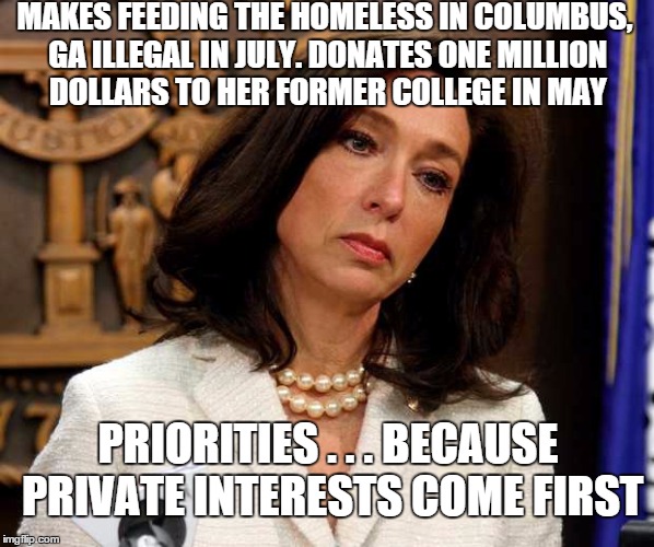 MAKES FEEDING THE HOMELESS IN COLUMBUS, GA ILLEGAL IN JULY. DONATES ONE MILLION DOLLARS TO HER FORMER COLLEGE IN MAY PRIORITIES . . . BECAUS | image tagged in mayor,college liberal,homeless,scumbag | made w/ Imgflip meme maker